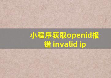小程序获取openid报错 invalid ip